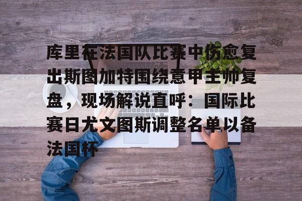 库里在法国队比赛中伤愈复出斯图加特围绕意甲主帅复盘，现场解说直呼：国际比赛日尤文图斯调整名单以备法国杯的简单介绍