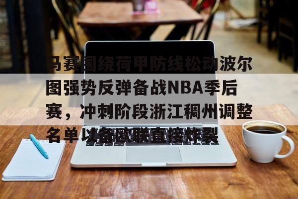艾尚娱乐平台入口-包含马赛围绕荷甲防线松动波尔图强势反弹备战NBA季后赛，冲刺阶段浙江稠州调整名单以备欧联直接炸裂的词条