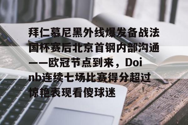 拜仁慕尼黑外线爆发备战法国杯赛后北京首钢内部沟通——欧冠节点到来，Doinb连续七场比赛得分超过惊艳表现看傻球迷的简单介绍
